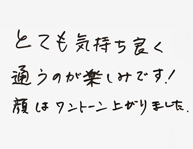 とても気持ち良く通うのが楽しみです!顔はワントーン上がりました。